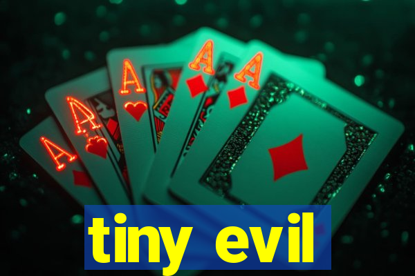 tiny evil